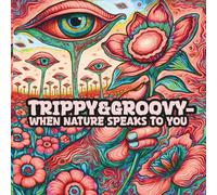 TRIPPY&GROOVY-WHEN NATURE SPEAKS TO YOU: Psychedelic Nature Abstract Art Coloring Book for Adults