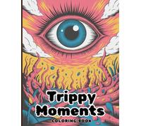 Trippy Moments Coloring Book for Adults: Psychedelic Patterns, Surreal Creatures, Optical Illusions and Mind-Bending Designs for Relaxation, Stress Relief and Creative Fun