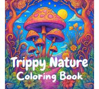 Trippy Nature Coloring Book: 33 Psychedelic Illustrations of Flowers, Mushrooms and Nature | For Adults and Teens