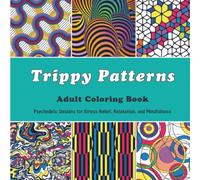 Trippy Patterns Adult Coloring Book: Psychedelic Designs for Stress Relief, Relaxation, and Mindfulness