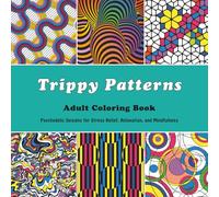 Trippy Patterns Adult Coloring Book: Psychedelic Designs for Stress Relief, Relaxation, and Mindfulness