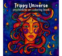 Trippy Universe: Psychedelic Art Coloring Book - 62 Unique Psychedelic Illustrations with Cosmic, Surreal and Fantasy Designs for Stress Relief, Relaxation and Creative Fun
