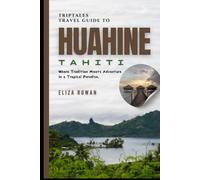 TripTales Travel Guide To Huahine, Tahiti: Where Tradition Meets Adventure in a Tropical Paradise (TripTales Travel Guide: Adventure Across Continents)