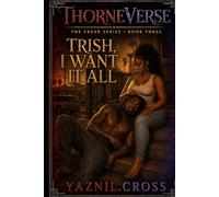 Trish, I Want it All: A Thorneverse Novel (The Freak Series)