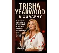 TRISHA YEARWOOD BIOGRAPHY: The Woman Behind The Voice: Fame, Faith, And The Fight To Stay True In A Changing World