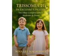 Trissomia 21 - Da Exclusão À Inclusão: Um olhar completo sobre a Síndrome de Down