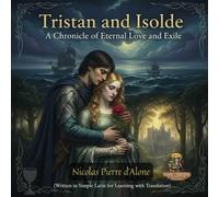 Tristan and Isolde: A Chronicle of Eternal Love and Exile: (Written in Simple Latin for Learning with Translation)