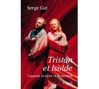 Tristan et Isolde: L'amour, la mort et le nirvâna suivi d'une étude sur "Le traitement orchestral dans Tristan et Isolde" (Musique)