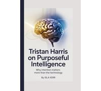 Tristan Harris on Purposeful Intelligence: Why Intention Matters More Than the Technology