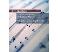Tristan und Isolde: Side-by-Side German-English Opera Libretto