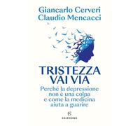 Tristezza vai via. Perché la depressione non è una colpa e come la medicina aiuta a guarire (Saggi)