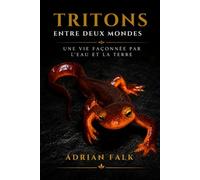 Tritons : Entre deux mondes: Une vie façonnée par l'eau et la terre