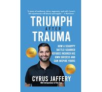 TRIUMPH AFTER TRAUMA: How a Scrappy Battle-Scarred Refugee Insured His Own Success and Can Inspire Yours