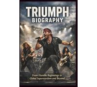 TRIUMPH BIOGRAPHY: From Humble Beginnings to Global Superstardom and Beyond