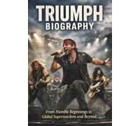 TRIUMPH BIOGRAPHY: From Humble Beginnings to Global Superstardom and Beyond