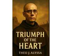 TRIUMPH OF THE HEART: The Self-Sacrificial Legacy of St. Maximilian Kolbe - A Story of Faith, Love, and Unwavering Courage in Auschwitz