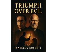 TRIUMPH OVER EVIL: The True Stories of Exorcism by Father Cesare Truqui and Father Giuseppe De Bastiani - A Deep Dive into Possession, Spiritual Battle, and the Power of Faith