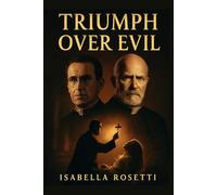 TRIUMPH OVER EVIL: The True Stories of Exorcism by Father Cesare Truqui and Father Giuseppe De Bastiani - A Deep Dive into Possession, Spiritual Battle, and the Power of Faith