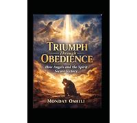 TRIUMPH THROUGH OBEDIENCE: How Angels and the Spirit Secure Victory in Your Life