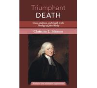 Triumphant Death: Grace, Holiness, and Death in the Theology of John Wesley (Wesleyan and Methodist Explorations)