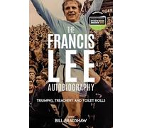 Triumphs, Treachery and Toilet Rolls: The Francis Lee Autobiography