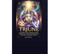 TRIUNE: An Insight Into Almighty God's Divine Will As Encapsulated In The Mystery of The Holy Trinity