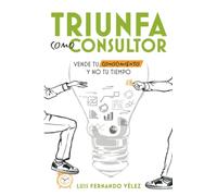 TRIUNFA COMO CONSULTOR: Vende tu conocimiento y no tu tiempo