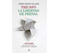 Triunfó la libertad de prensa: 1977-2000. La transición sin ira del periodismo en España (Memorias)