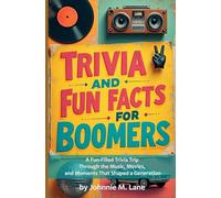 Trivia and Fun Facts for Boomers: A Fun-Filled Trivia Trip for Boomers Through the Music, Movies, and Moments That Shaped a Generation