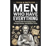 Trivia & Facts for Men Who Have Everything: Packed with Fascinating Facts, Strange Stories, and Brilliant Trivia - A Fun Gift for Men, Husbands, Dads, and Guys Who Already Have Everything