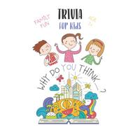 Trivia for Kids: Why Do You Think…? Trivia Quiz Book for Children | Fun Family Activity Book for Kids and Adults | 6 x 9 with 100+ Trivia Questions
