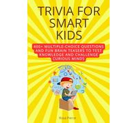 Trivia for Smart Kids: 400+ Multiple-Choice Questions and Fun Brain Teasers to Test Knowledge and Challenge Curious Minds