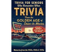 Trivia From The Golden Age of Drive In Movies: Trivia For Seniors Who Remember When - 750 Fun, Nostalgic, and Thought Provoking Trivia Questions and Answers