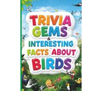 Trivia Gems & Interesting Facts About Birds: Fun for Kids, Families and a Great Gift for Bird Watchers (Trivia Gems & Intersting Facts Nature Series)