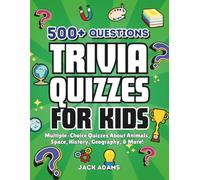 Trivia Quizzes For Kids (500+ Questions): Multiple-Choice Quizzes About Animals, Space, History, Geography, and More