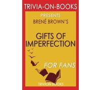 Trivia: The Gifts of Imperfection by Brene Brown (Trivia-On-Books): Let Go of Who You Think You're Supposed to Be and Embrace Who You Are
