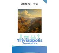 Triviappolis Treasures - Arizona: Arizona Trivia (Triviappolis Treasures - Travel with Trivia!)