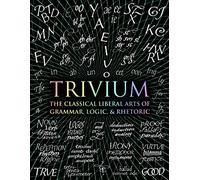 Trivium: The Classical Liberal Arts of Grammar, Logic, & Rhetoric (Wooden Books)