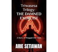 Triwasesa Trilogy: The Damned Exorcist: A Story of Pengapit Dwi Alam