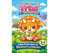 Trixi il Triceratopo - Il Mio Primo Libro da Colorare: Libro da colorare per bambini 3-5 anni | Dinosauri super carini | Disegni semplici e divertenti