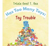 Trixie Good T. Rex Has Too Many Toys: Toy Trouble