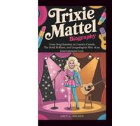 TRIXIE MATTEL BIOGRAPHY: From Drag Stardom to Country Chords: The Bold, Brilliant, and Unapologetic Rise of an Entertainment Icon
