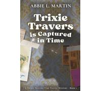 Trixie Travers is Captured in Time (The Trixie Travers Time Travel Mysteries)