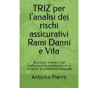 TRIZ per l’analisi dei rischi assicurativi Rami Danni e Vita: Strumenti inventivi per trasformare le contraddizioni in soluzioni di protezione adeguate