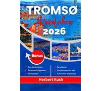 TRØMSO REISEFÜHRER 2026: Erkunde unvergessliche Erlebnisse in den ikonischsten Orten Nordskandinaviens, einzigartige Veranstaltungen und lokale Spezialitäten