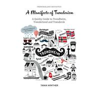 TRØNDERLAND REVISITED: A Manifesto of Trønderism: A Quirky Guide to Trondheim, Trønderland and Trøndersk
