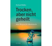 Trocken, aber nicht geheilt: Mein Weg aus der Alkoholsucht