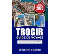 TROGIR Guide de voyage 2026: Explorez l'histoire ancienne, les plages magnifiques et les joyaux cachés de la côte dalmate de la Croatie
