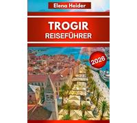 TROGIR Reiseführer 2026: Alles Sehenswerte, Essen und Erleben in Europas schönster Küstenstadt