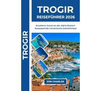 TROGIR REISEFÜHRER 2026: Das adriatische Juwel Kroatiens flüstert bezaubernde romanische Legenden und zeitlose steinerne Geheimnisse